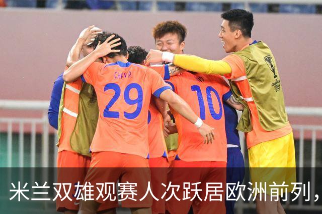 米兰双雄观赛人次跃居欧洲前列，圣西罗球场光辉再现